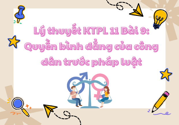 Lý thuyết KTPL 11 Bài 9: Quyền bình đẳng của công dân trước pháp luật | Mindmap
