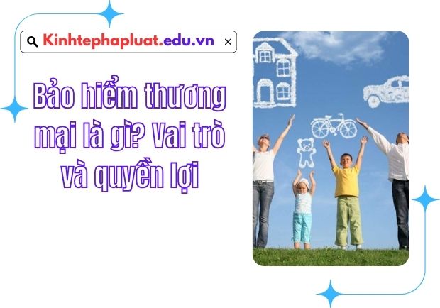 Bảo hiểm thương mại là gì? Vai trò và quyền lợi