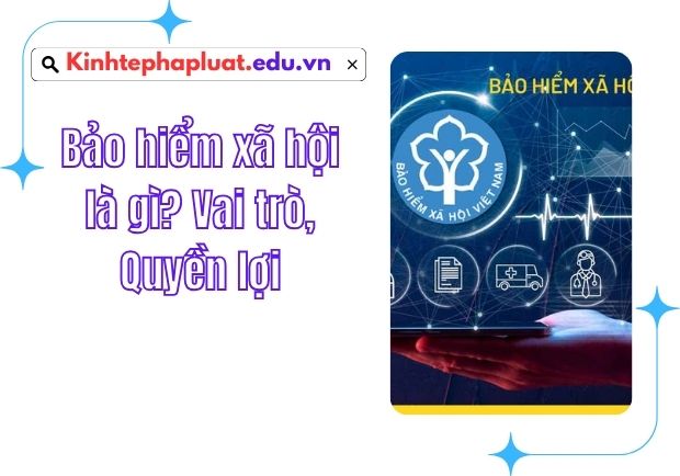 Bảo hiểm xã hội là gì? Vai trò, Quyền lợi