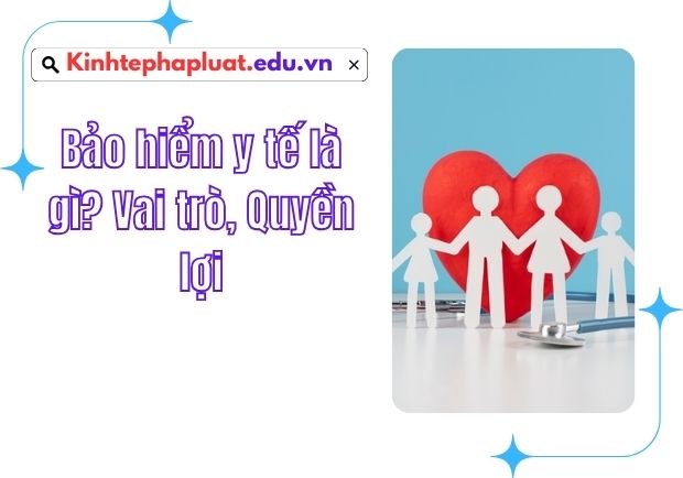 Bảo hiểm y tế là gì? Vai trò, Quyền lợi
