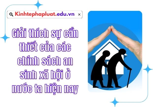 Giải thích sự cần thiết của các chính sách an sinh xã hội ở nước ta hiện nay