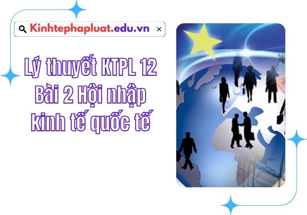 Lý thuyết KTPL 12 Bài 2 Hội nhập kinh tế quốc tế | Mindmap